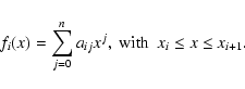 \begin{displaymath}
f_i(x) = \sum_{j=0}^n a_{ij}x^j, \; {\rm with~~}
x_{i} \le x \le x_{i+1}.
\end{displaymath}