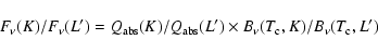 \begin{displaymath}F_\nu(K)/F_\nu(L^{\prime})=Q_{\rm abs}(K)/Q_{\rm abs}(L^\prime)\times B_\nu(T_{\rm c},K)/B_\nu(T_{\rm c},L^\prime)\end{displaymath}
