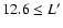 $12.6\leq L^\prime $