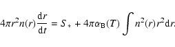 \begin{displaymath}
4\pi r^2 n(r) \frac{{\rm d}r}{{\rm d}t}=S_*+4\pi\alpha_{\rm B}(T)\int n^2(r)r^2{\rm d}r.
\end{displaymath}