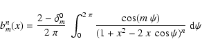 \begin{displaymath}
b_m^{n}(x) = \frac{2-\delta_m^0}{2~\pi} ~ \int_0^{2~\pi}
\frac{ \cos(m~\psi)}{(1 + x^2 - 2~x~\cos\psi)^n } ~ {\rm d}\psi
\end{displaymath}