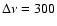 $\Delta\nu = 300$