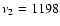 $\nu_2 =
1198$