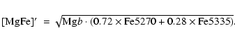\begin{eqnarray*}{\rm [MgFe]\hbox{$^\prime$ }} = \sqrt{{\rm Mg}b\cdot (0.72\times{\rm
Fe5270} + 0.28\times{\rm Fe5335})}.
\end{eqnarray*}