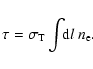 \begin{displaymath}
\tau = \sigma_{\rm T} \int\!\! {\rm d}l~ n_{\rm e} .
\end{displaymath}