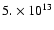 $5.\times 10^{13}$