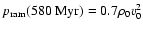 $p_{\rm ram}(580~{\rm Myr})=0.7 \rho_{0} v_{0}^{2}$