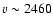$v \sim 2460$