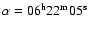 $\alpha = 06^{\rm h}22^{\rm m}05^{\rm s}$