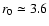 $r_0\simeq3.6$