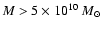 $M>5 \times 10^{10} ~M_{\odot}$