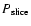 $P_{\rm slice}$