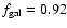 $f_{\rm gal}=0.92$
