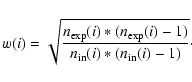 \begin{displaymath}w(i)=
\sqrt{\frac{n_{\exp}(i)*(n_{\exp}(i)-1)}{n_{\rm in}(i)*(n_{\rm in}(i)-1)}}\cdot
\end{displaymath}