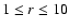 $1 \leq r \leq 10$