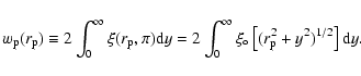 \begin{displaymath}w_{\rm p}(r_{\rm p}) \equiv 2 \int_0^\infty \xi(r_{\rm p},\pi...
...infty
\xi_\circ\left[(r_{\rm p}^2+y^2)^{1/2}\right] {\rm d}y.
\end{displaymath}