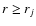 $r \geq r_j$
