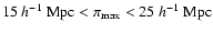 $15~{h}^{-1} ~{\rm Mpc} < \pi_{\max} < 25~{h}^{-1} ~{\rm Mpc}$