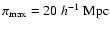 $\pi_{\max}=20~{h}^{-1} ~{\rm
Mpc}$