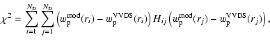 $\displaystyle \chi^2 = \sum_{i=1}^{N_{\rm D}}\sum_{j=1}^{N_{\rm D}} \left(w_{\r...
...i)\right)H_{ij}\left(w_{\rm p}^{\rm mod}(r_j)-w_{\rm p}^{\rm VVDS}(r_j)\right),$