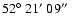 $ 52\hbox{$^\circ$ }21\hbox{$^\prime$ }09\hbox{$^{\prime\prime}$ }$