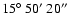 $ 15\hbox{$^\circ$ }50\hbox{$^\prime$ }20\hbox{$^{\prime\prime}$ }$