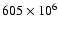 $605\times 10^{6}$