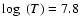 $\log~(T)=7.8$