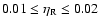 $0.01 \leq \eta_{\rm R} \leq 0.02$