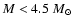 $M < 4.5~M_{\odot}$
