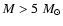 $M>5~M_{\odot}$