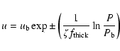 \begin{displaymath}u=u_{\rm b} \exp \pm \left( {1\over \zeta f_{\rm thick}}\ln{P\over P_{\rm b}}\right)
\end{displaymath}