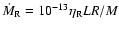 $\dot M_{\rm R}=10^{-13}\eta_{\rm R} LR/M$