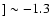 $] \sim -1.3$