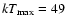 $kT_{\rm max}= 49$