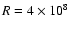 $R=4\times 10^{8}$