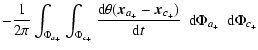 $\displaystyle -{\ensuremath{\mathchoice {\displaystyle\frac{1}{2 \pi}}
{\displa...
...c x_{c_+}})}{{{\rm d}} t}}
} }
~ {\ {\rm d}} \Phi_{a_+}~ {\ {\rm d}} \Phi_{c_+}$