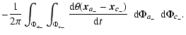 $\displaystyle -{\ensuremath{\mathchoice {\displaystyle\frac{1}{2 \pi}}
{\displa...
... x_{c_-}})}{{{\rm d}} t}}
} }
~ {\ {\rm d}} \Phi_{a_-}~ {\ {\rm d}} \Phi_{c_-}.$