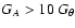 $G_A > 10 ~
G_{\theta}$