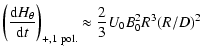 $\displaystyle \left( {\ensuremath{\mathchoice {\displaystyle\frac{{{\rm d}} H_\...
...\displaystyle\frac{2}{3}}
{\frac{2}{3}}
{\frac{2}{3}}
} } U_0 B_0^2 R^3 (R/D)^2$