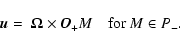 \begin{displaymath}%
\vec{u}= \ensuremath{ {\mbox{\mathversion{bold} \ensuremath{\Omega}}} }\times {\vec O_+M}
\quad {\rm for}~ M \in P_-.
\end{displaymath}