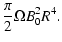 $\displaystyle {\ensuremath{\mathchoice {\displaystyle\frac{\pi}{2}}
{\displaystyle\frac{\pi}{2}}
{\frac{\pi}{2}}
{\frac{\pi}{2}}
} }\Omega B_0^2R^4.$