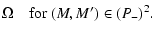 $\displaystyle \Omega \quad {\rm for}~ (M,M') \in (P_-)^2.$