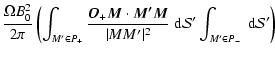 $\displaystyle {\ensuremath{\mathchoice {\displaystyle\frac{\Omega B_0^2}{2\pi}}...
...nt_{M' \in P_-}^{}}
{\int_{M' \in P_-}^{}}
} {\ {\rm d}}
{\mathcal S} ' \right)$