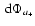 $ {\ {\rm d}} \Phi _{a_+}$