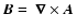 $ {\vec B}= \ensuremath{ {\mbox{\mathversion{bold} \ensuremath{\nabla }}} }\times \vec A$
