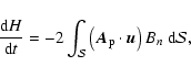 \begin{displaymath}%
{\ensuremath{\mathchoice {\displaystyle\frac{{{\rm d}} H}{{...
..._{\rm p}\cdot {\vec u}\right) B_{n} {\ {\rm d}} {\mathcal S} ,
\end{displaymath}