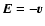 ${\vec E} = - {\vec v}$