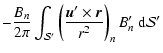 $\displaystyle - {\ensuremath{\mathchoice {\displaystyle\frac{B_n}{2\pi }}
{\dis...
... {\vec u}' \times {\vec r}}{r^2}}
} }
\right)_n B'_n {\ {\rm d}} {\mathcal S} '$