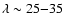 $\lambda\sim25{-}35$
